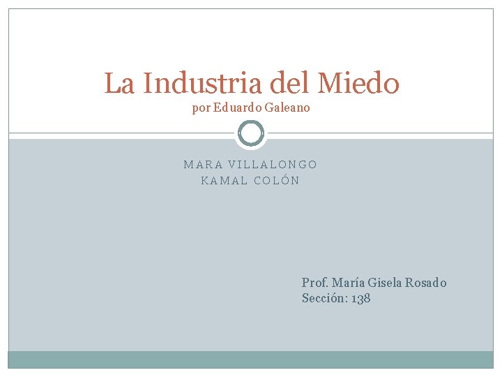 La Industria del Miedo por Eduardo Galeano MARA VILLALONGO KAMAL COLÓN Prof. María Gisela