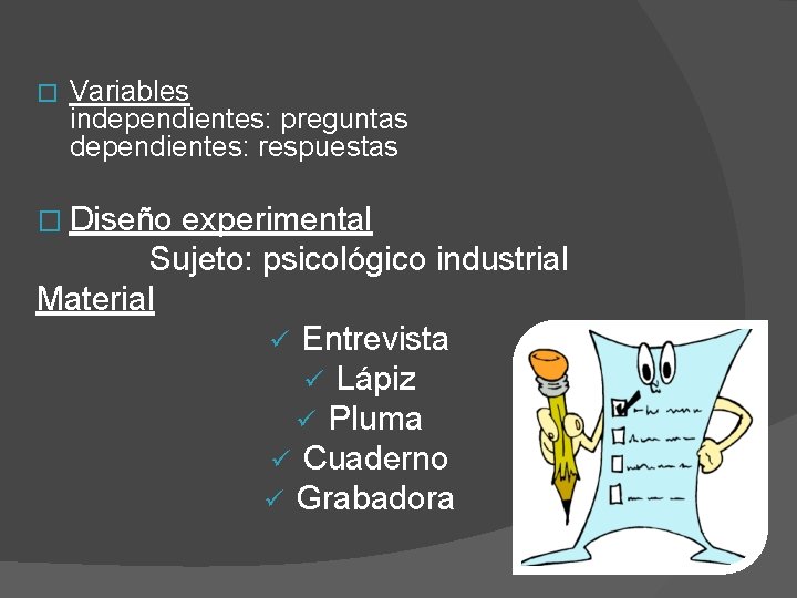 � Variables independientes: preguntas dependientes: respuestas � Diseño experimental Sujeto: psicológico industrial Material ü