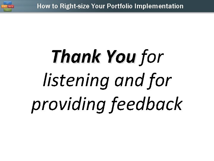 How to Right-size Your Portfolio Implementation Thank You for listening and for providing feedback