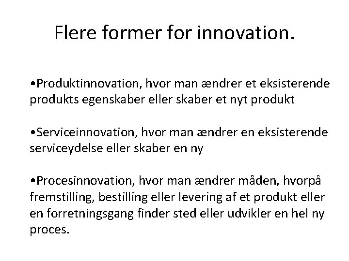 Flere former for innovation. • Produktinnovation, hvor man ændrer et eksisterende produkts egenskaber eller