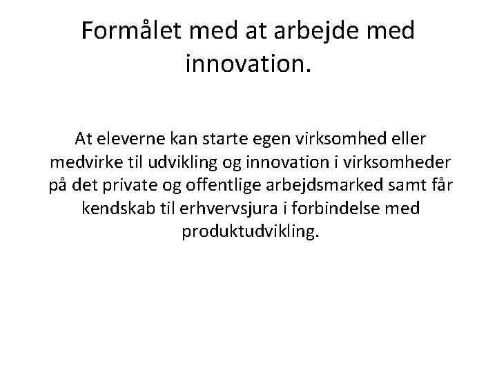 Formålet med at arbejde med innovation. At eleverne kan starte egen virksomhed eller medvirke