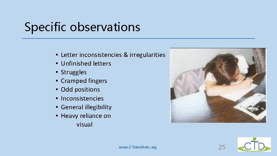 Specific observations • • Letter inconsistencies & irregularities Unfinished letters Struggles Cramped fingers Odd Specific observations • • Letter inconsistencies & irregularities Unfinished letters Struggles Cramped fingers Odd