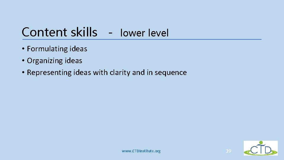Content skills - lower level • Formulating ideas • Organizing ideas • Representing ideas Content skills - lower level • Formulating ideas • Organizing ideas • Representing ideas