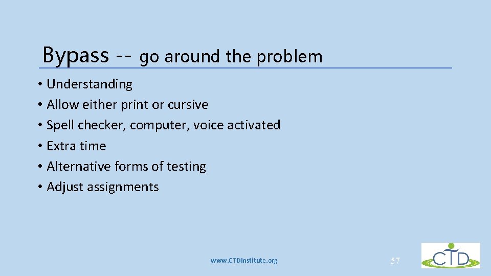 Bypass -- go around the problem • Understanding • Allow either print or cursive Bypass -- go around the problem • Understanding • Allow either print or cursive