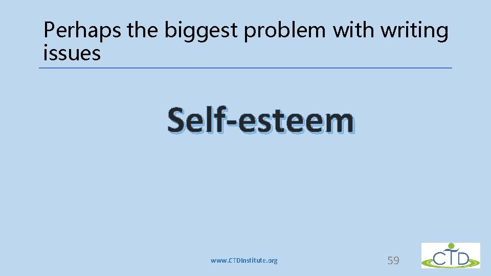 Perhaps the biggest problem with writing issues Self-esteem www. CTDInstitute. org 59 Perhaps the biggest problem with writing issues Self-esteem www. CTDInstitute. org 59
