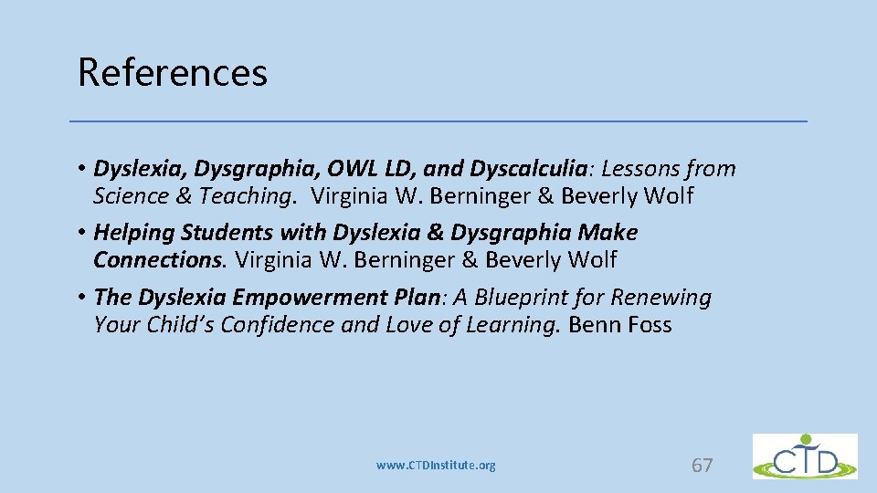 References • Dyslexia, Dysgraphia, OWL LD, and Dyscalculia: Lessons from Science & Teaching. Virginia References • Dyslexia, Dysgraphia, OWL LD, and Dyscalculia: Lessons from Science & Teaching. Virginia