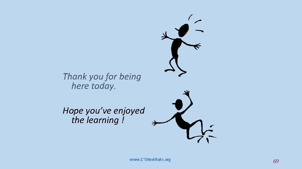 Thank you for being here today. Hope you’ve enjoyed the learning ! www. CTDInstitute. Thank you for being here today. Hope you’ve enjoyed the learning ! www. CTDInstitute.