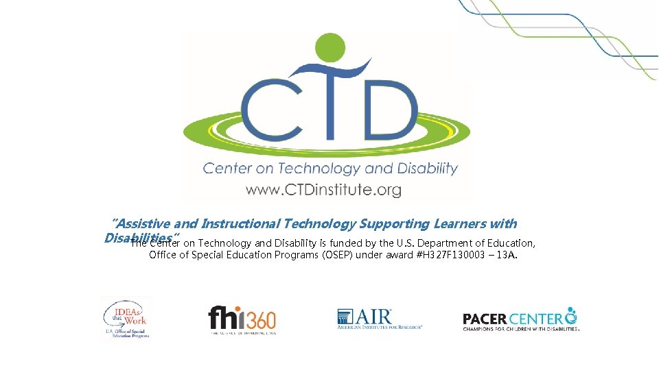“Assistive and Instructional Technology Supporting Learners with Disabilities” The Center on Technology and Disability “Assistive and Instructional Technology Supporting Learners with Disabilities” The Center on Technology and Disability