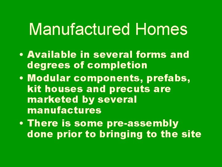 Manufactured Homes • Available in several forms and degrees of completion • Modular components,