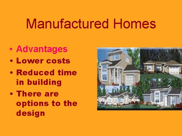 Manufactured Homes • Advantages • Lower costs • Reduced time in building • There