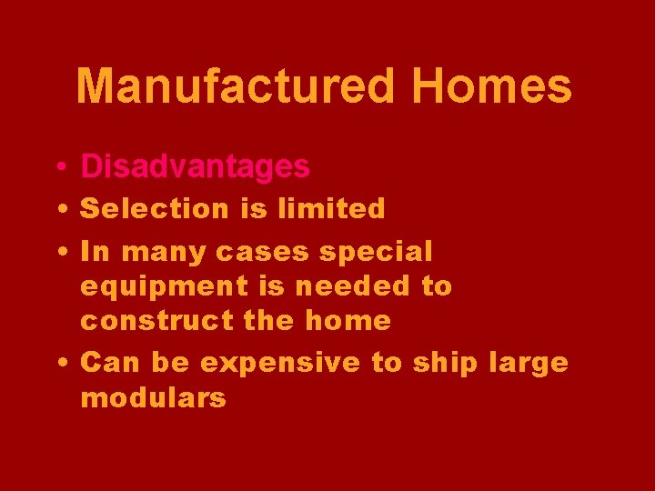 Manufactured Homes • Disadvantages • Selection is limited • In many cases special equipment