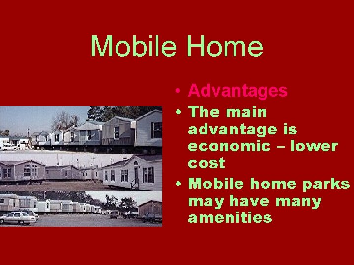 Mobile Home • Advantages • The main advantage is economic – lower cost •