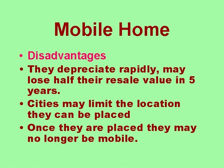 Mobile Home • Disadvantages • They depreciate rapidly, may lose half their resale value