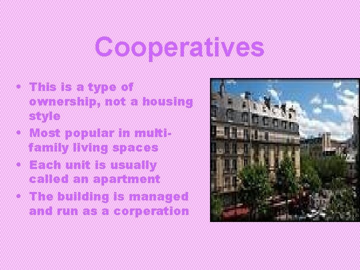 Cooperatives • This is a type of ownership, not a housing style • Most