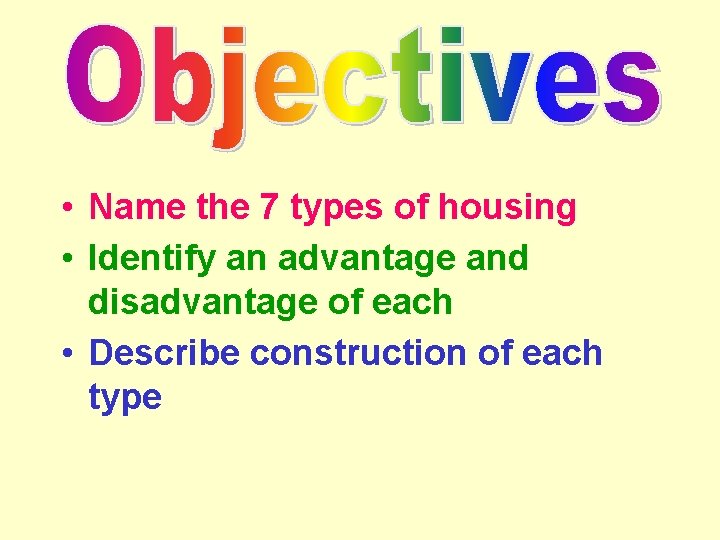  • Name the 7 types of housing • Identify an advantage and disadvantage