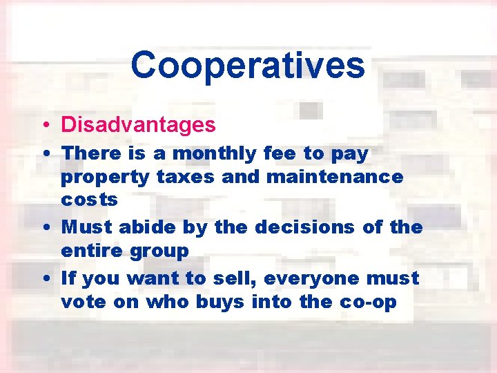 Cooperatives • Disadvantages • There is a monthly fee to pay property taxes and