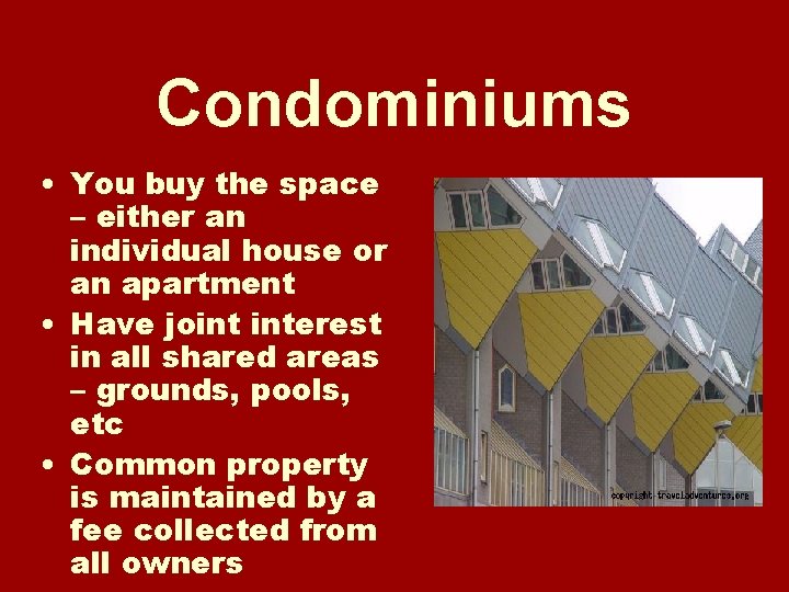 Condominiums • You buy the space – either an individual house or an apartment