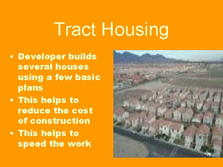 Tract Housing • Developer builds several houses using a few basic plans • This