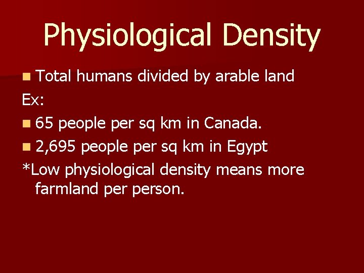 Physiological Density n Total humans divided by arable land Ex: n 65 people per Physiological Density n Total humans divided by arable land Ex: n 65 people per