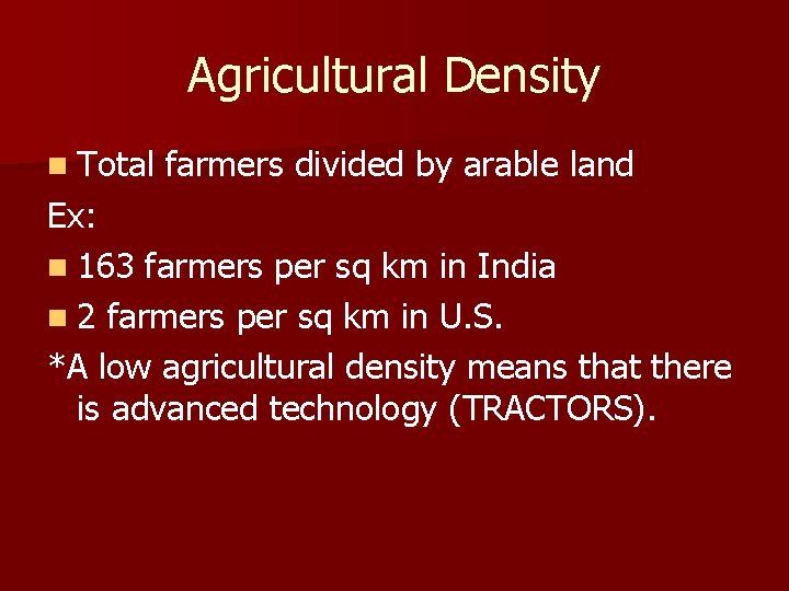 Agricultural Density n Total farmers divided by arable land Ex: n 163 farmers per Agricultural Density n Total farmers divided by arable land Ex: n 163 farmers per