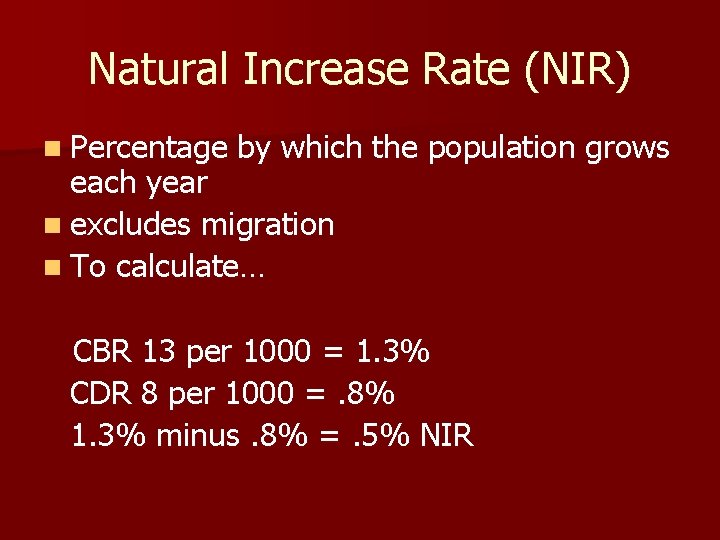 Natural Increase Rate (NIR) n Percentage by which the population grows each year n Natural Increase Rate (NIR) n Percentage by which the population grows each year n