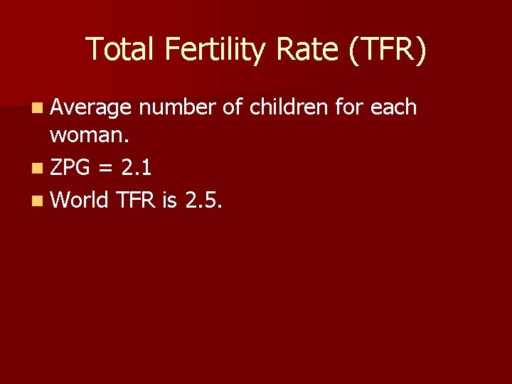 Total Fertility Rate (TFR) n Average number of children for each woman. n ZPG Total Fertility Rate (TFR) n Average number of children for each woman. n ZPG