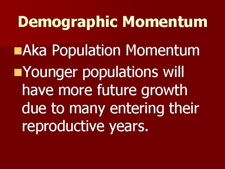 Demographic Momentum n. Aka Population Momentum n. Younger populations will have more future growth Demographic Momentum n. Aka Population Momentum n. Younger populations will have more future growth