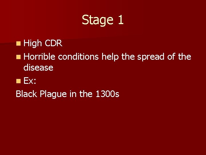 Stage 1 n High CDR n Horrible conditions help the spread of the disease Stage 1 n High CDR n Horrible conditions help the spread of the disease