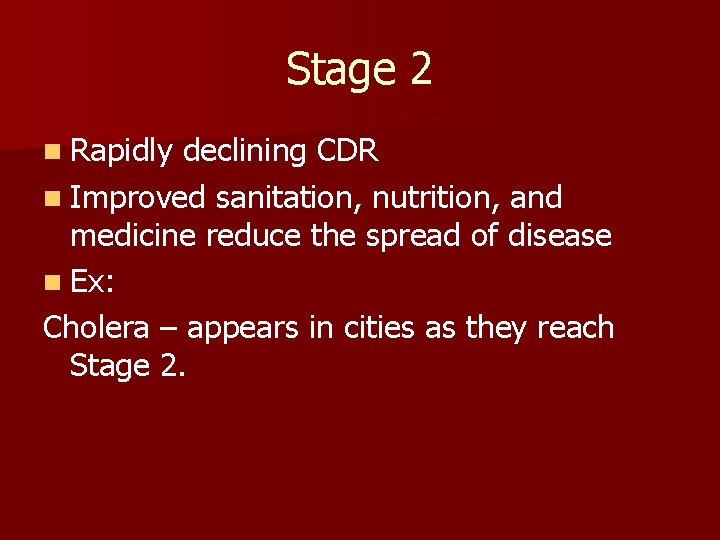 Stage 2 n Rapidly declining CDR n Improved sanitation, nutrition, and medicine reduce the Stage 2 n Rapidly declining CDR n Improved sanitation, nutrition, and medicine reduce the