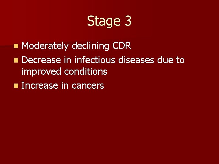 Stage 3 n Moderately declining CDR n Decrease in infectious diseases due to improved Stage 3 n Moderately declining CDR n Decrease in infectious diseases due to improved