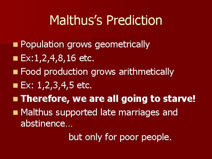 Malthus’s Prediction n Population grows geometrically n Ex: 1, 2, 4, 8, 16 etc. Malthus’s Prediction n Population grows geometrically n Ex: 1, 2, 4, 8, 16 etc.