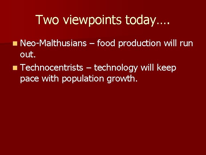 Two viewpoints today…. n Neo-Malthusians – food production will run out. n Technocentrists – Two viewpoints today…. n Neo-Malthusians – food production will run out. n Technocentrists –