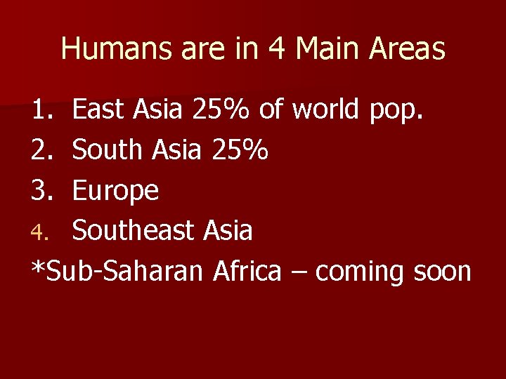 Humans are in 4 Main Areas 1. 2. 3. East Asia 25% of world Humans are in 4 Main Areas 1. 2. 3. East Asia 25% of world