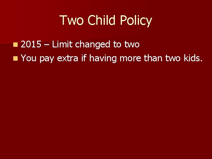 Two Child Policy n 2015 – Limit changed to two n You pay extra Two Child Policy n 2015 – Limit changed to two n You pay extra