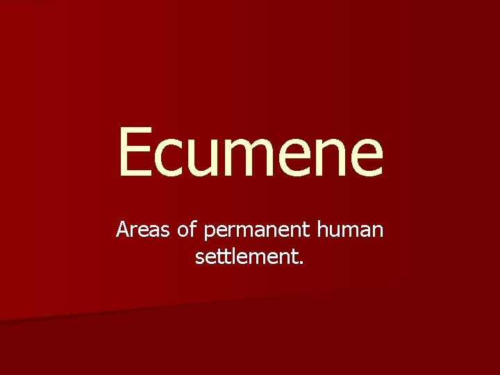 Ecumene Areas of permanent human settlement. Ecumene Areas of permanent human settlement.