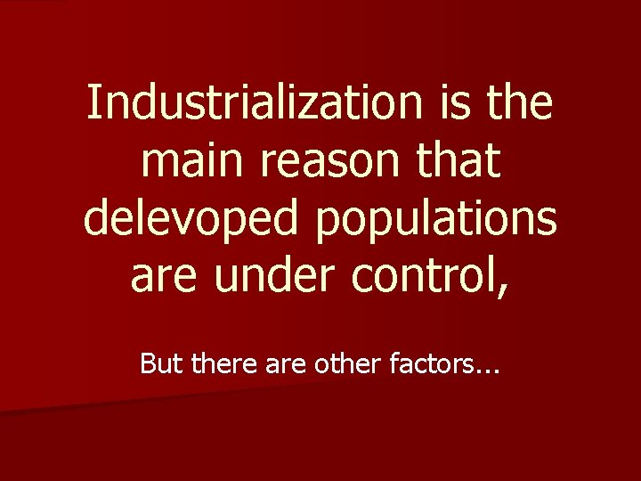 Industrialization is the main reason that delevoped populations are under control, But there are Industrialization is the main reason that delevoped populations are under control, But there are
