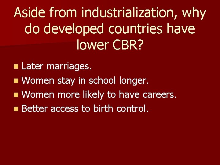 Aside from industrialization, why do developed countries have lower CBR? n Later marriages. n Aside from industrialization, why do developed countries have lower CBR? n Later marriages. n