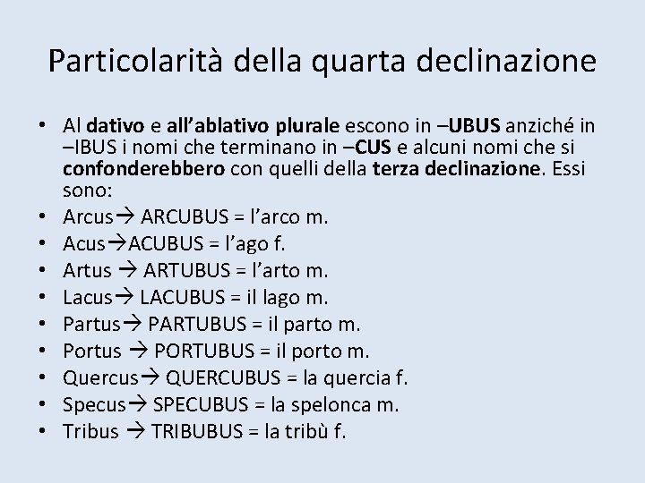 Particolarità della quarta declinazione • Al dativo e all’ablativo plurale escono in –UBUS anziché