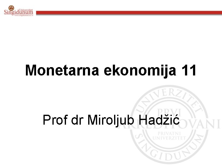 Monetarna ekonomija 11 Prof dr Miroljub Hadžić 