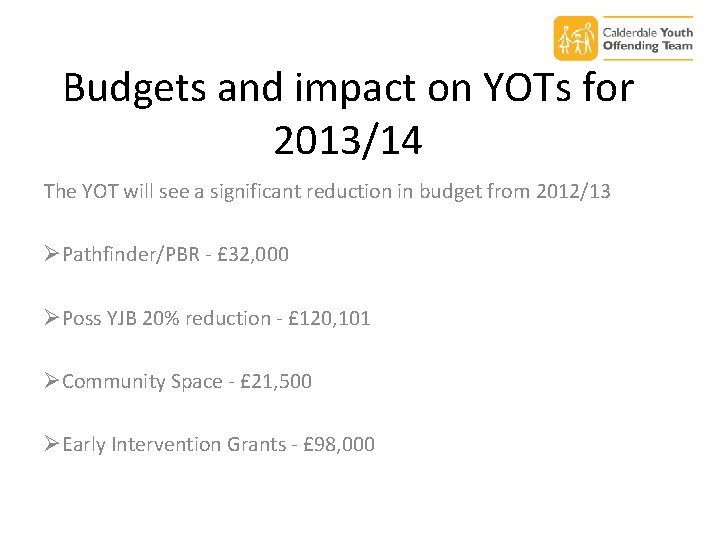 Budgets and impact on YOTs for 2013/14 The YOT will see a significant reduction