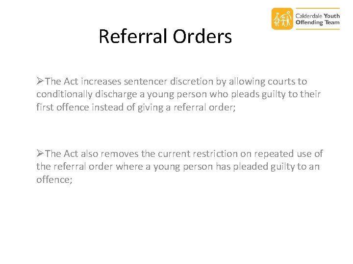 Referral Orders ØThe Act increases sentencer discretion by allowing courts to conditionally discharge a