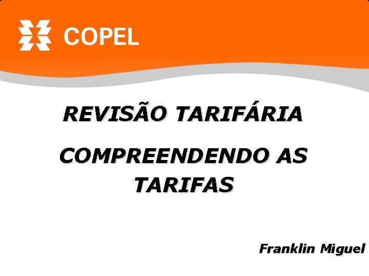 REVISÃO TARIFÁRIA COMPREENDENDO AS TARIFAS Franklin Miguel 