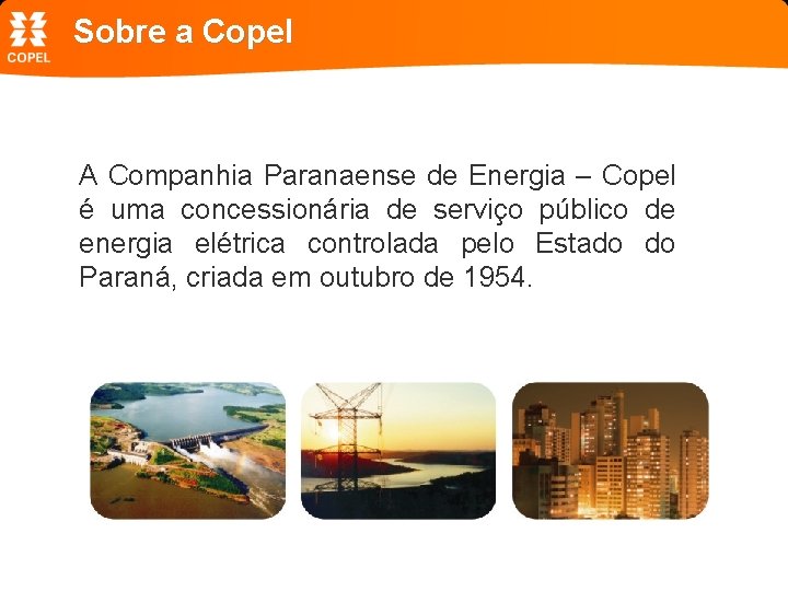 Sobre a Copel A Companhia Paranaense de Energia – Copel é uma concessionária de