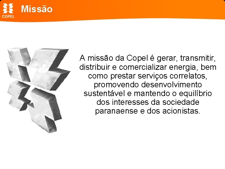 Missão A missão da Copel é gerar, transmitir, distribuir e comercializar energia, bem como