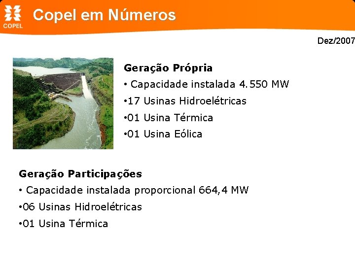 Copel em Números Dez/2007 Geração Própria • Capacidade instalada 4. 550 MW • 17