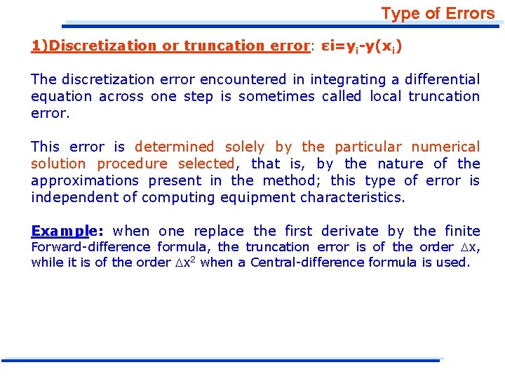 Type of Errors 1)Discretization or truncation error: εi=yi-y(xi) The discretization error encountered in integrating