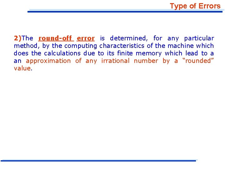 Type of Errors 2)The round-off error is determined, for any particular method, by the