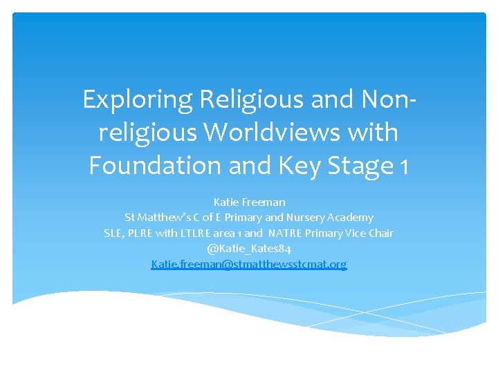Exploring Religious and Nonreligious Worldviews with Foundation and Key Stage 1 Katie Freeman St