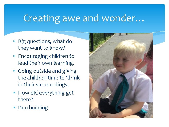 Creating awe and wonder… Big questions, what do they want to know? Encouraging children