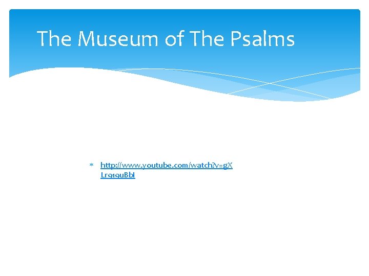 The Museum of The Psalms http: //www. youtube. com/watch? v=g. X Lr 919 u.